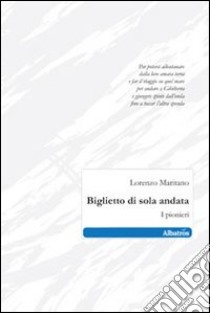 Biglietto di sola andata. I pionieri libro di Maritano Lorenzo