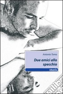 Due amici allo specchio libro di Toma Antonio