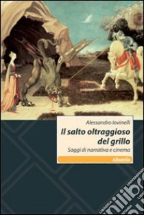 Il Salto oltraggioso del grillo. Saggi di narrativa e cinema libro di Iovinelli Alessandro