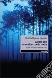 Coloro che attendono nella notte. E altri racconti dell'incubo libro di Micunco Valentini Onofrio