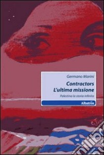 Contractors l'ultima missione. Palestina la storia infinita libro di Marini Germano