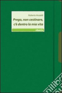 Prego, non cestinare, c'è dentro la mia vita libro di Anzaldi Roberto