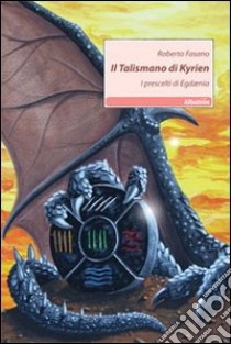 Il Talismano di Kyrien. I prescelti di Egdaenia libro di Fasano Roberto