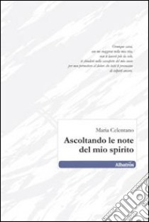 Ascoltando le note del mio spirito libro di Celentano Maria