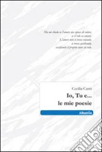 Io, tu e... le mie poesie libro di Canti Cecilia