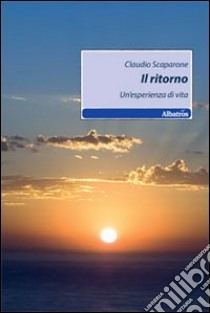 Il Ritorno. Un'esperienza di vita libro di Scaparone Claudio