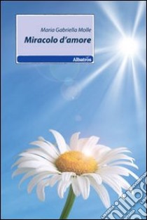 Miracolo d'amore libro di Molle Maria Gabriella