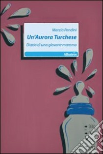 Un'Aurora turchese. Diario di una giovane mamma libro di Pendini Marzia