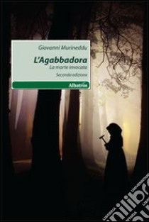 L'Agabbadora. La morte invocata libro di Murineddu Giovanni