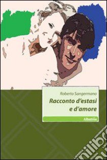 Racconto d'estasi e d'amore libro di Sangermano Roberto