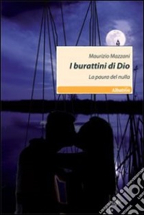 I Burattini di Dio. La paura del nulla libro di Mazzani Maurizio