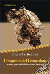 L'Impronta del leone alato. (A fame, peste et bello libera nos domine) libro di Tarticchio Piero