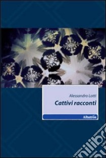 Cattivi racconti libro di Lotti Alessandro