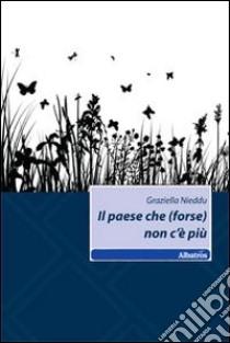 Il Paese che (forse) non c'è più libro di Nieddu Graziella