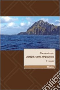 Orologio a vento per preghiera. Il viaggio libro di Anania Silvano