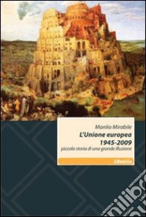 L'Unione Europea 1945-2009. Piccola storia di una grande illusione libro di Mirabile Manlio