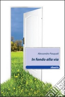 In fondo alla via libro di Pasquali Alessandro