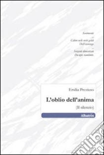 L'oblio dell'anima. (Il silenzio) libro di Preziuso Ersilia