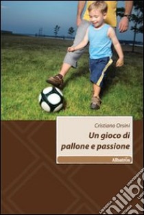 Un Gioco di pallone e passione libro di Orsini Cristiano