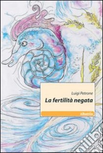 La Fertilità negata libro di Petrone Luigi