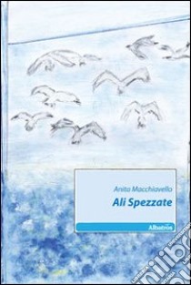 Ali spezzate libro di Macchiavello Anita