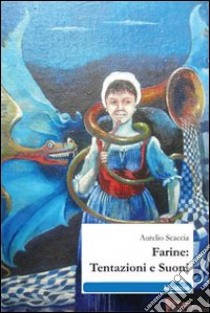 Farine: tentazioni e suoni libro di Scaccia Aurelio