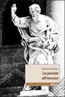 La Parola all'accusa libro di Vancheri Valerio