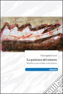 La Pazienza del mistero. Banalità su una stordita storia d'amore libro di Lesa Giuseppina