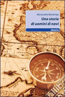 Una Storia di uomini di navi libro di Bontempi Alessandro