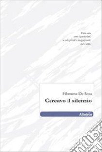 Cercavo il silenzio libro di De Rosa Filomena