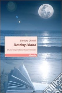 Destiny island. Un piccolo paradiso di illusioni e misteri libro di Ghinelli Barbara