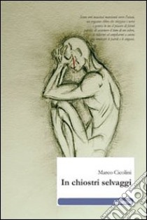 In chiostri selvaggi libro di Cicolini Marco