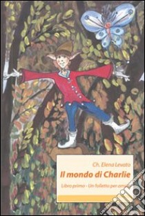 Il mondo di Charlie. Vol. 1: Un folletto per amico libro di Levato Checchina Elena