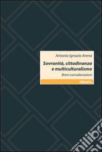 Sovranità, cittadinanza e multiculturalismo. Brevi considerazioni libro di Arena Antonio I.