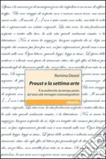 Proust e la settima arte. A la recherche du temps perdu dal testo alle immagini cinematografiche libro di Deasti Romina