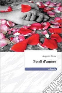 Petali d'amore libro di Testa Augusto