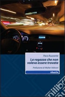 La Ragazza che non voleva essere trovata libro di Ruzzante Paco