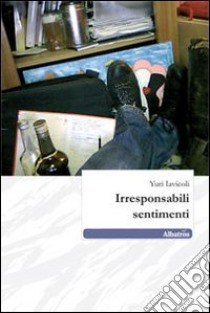 Irresponsabili sentimenti libro di Iavicoli Yuri