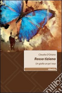 Rosso tiziano. Un giallo un pò rosa libro di D'Oriano Claudia