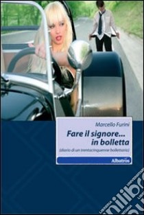 Fare il signore... in bolletta (diario di un trentacinquenne bollettario) libro di Furini Marcello