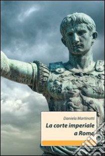 La Corte imperiale a Roma libro di Martinotti Daniela