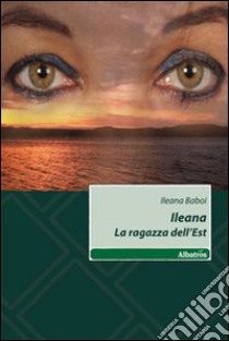 Ileana, la ragazza dell'est libro di Baboi Ileana