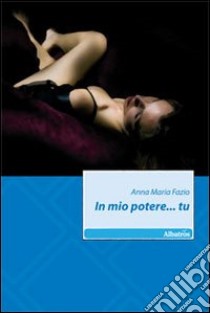 In mio potere... tu libro di Fazio Anna Maria