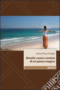 Brasile: cuore e anima di un paese magico libro di Checchi Righi Anna