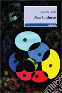 Fuori... classe libro di Lucchi Lorenza