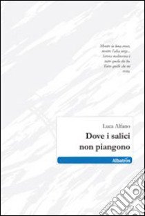 Dove i salici non piangono libro di Alfano Luca