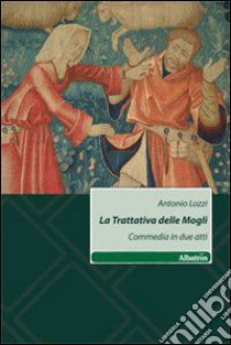 La Trattativa delle mogli. Commedia in due atti libro di Lozzi Antonio