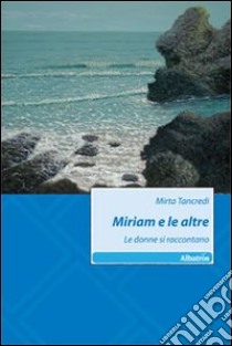 Miriam e le altre. Le donne si raccontano libro di Tancredi Mirta