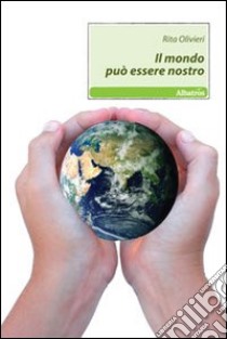 Il mondo può essere nostro libro di Olivieri Rita