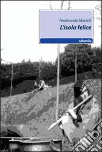 L'isola felice libro di Martelli Ferdinando